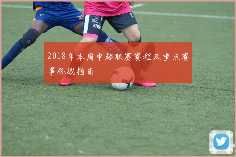 2018年本周中超联赛赛程及重点赛事观战指南