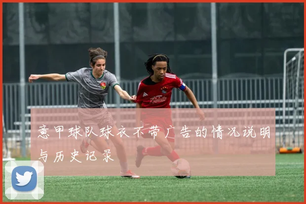 意甲球队球衣不带广告的情况说明与历史记录