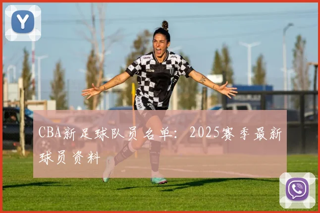 CBA新足球队员名单:2025赛季最新球员资料