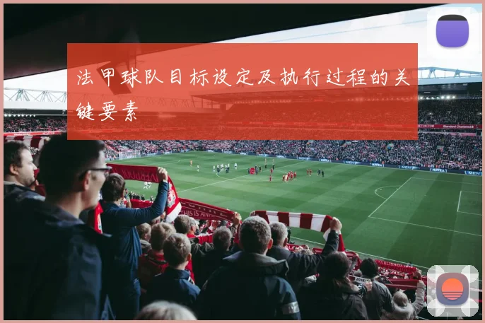 法甲球队目标设定及执行过程的关键要素